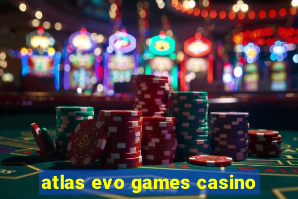 atlas evo games casino